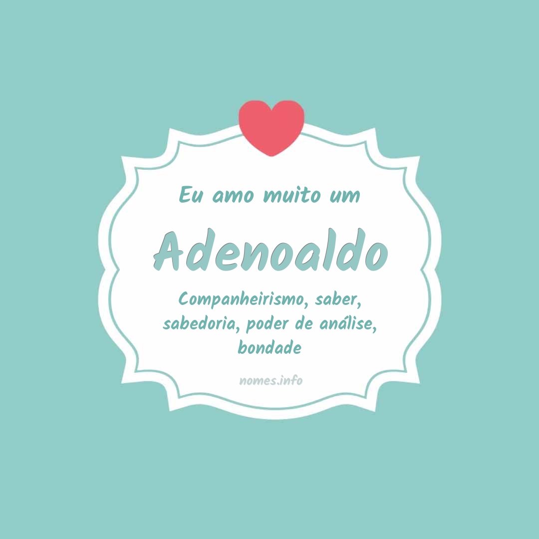 Eu amo muito Adenoaldo