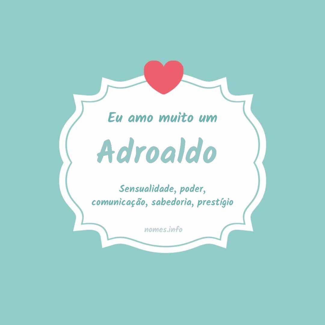 Eu amo muito Adroaldo 