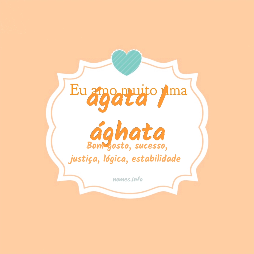 Eu amo muito ágata / ághata