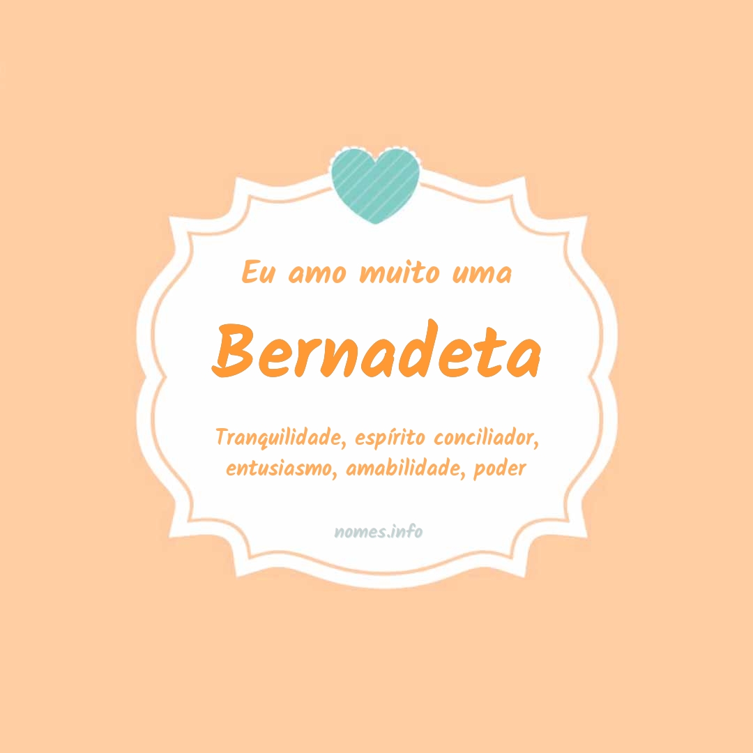 Eu amo muito Bernadeta