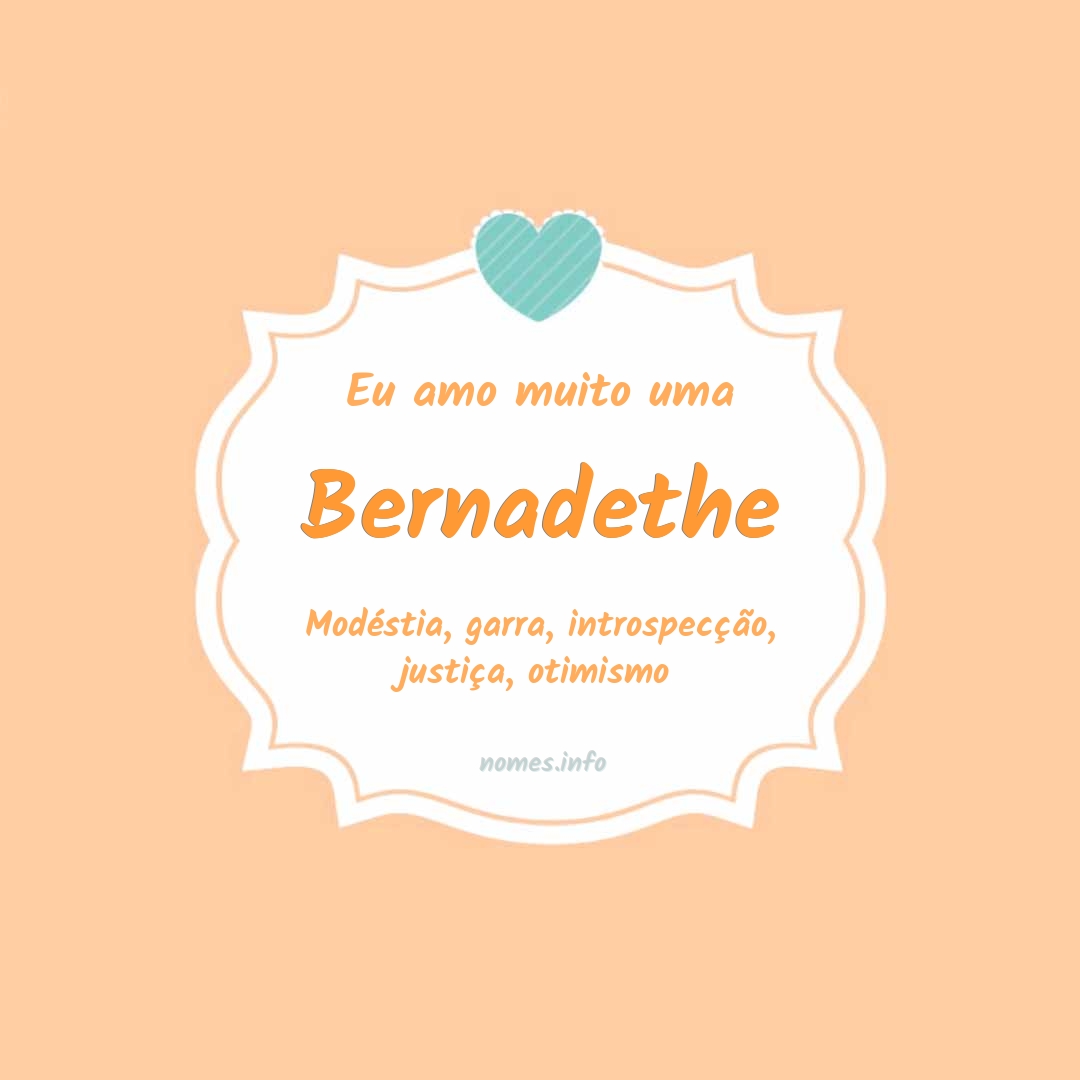 Eu amo muito Bernadethe