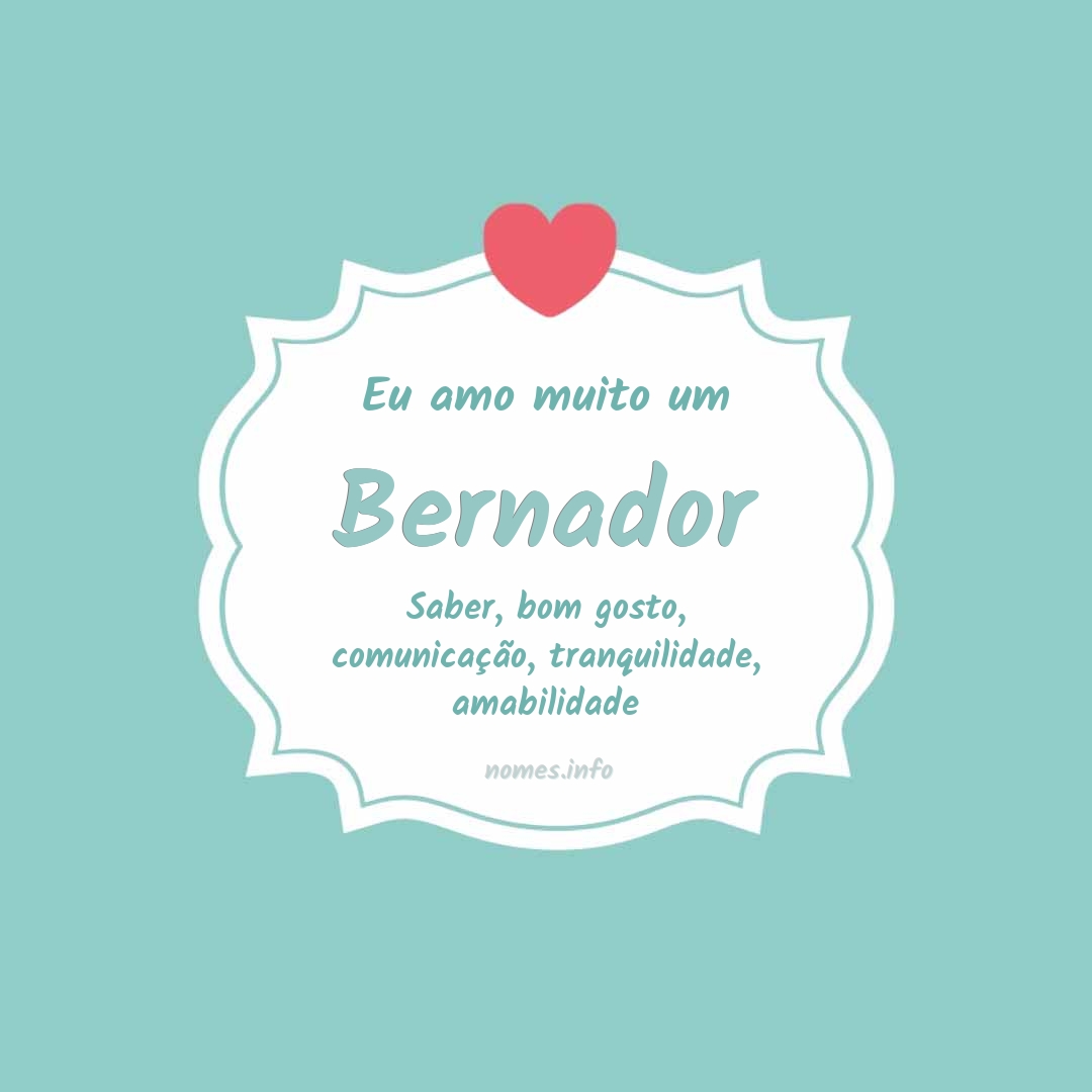 Eu amo muito Bernador