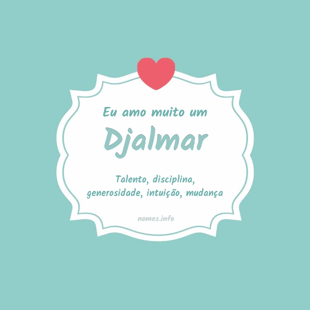 Eu amo muito Djalmar