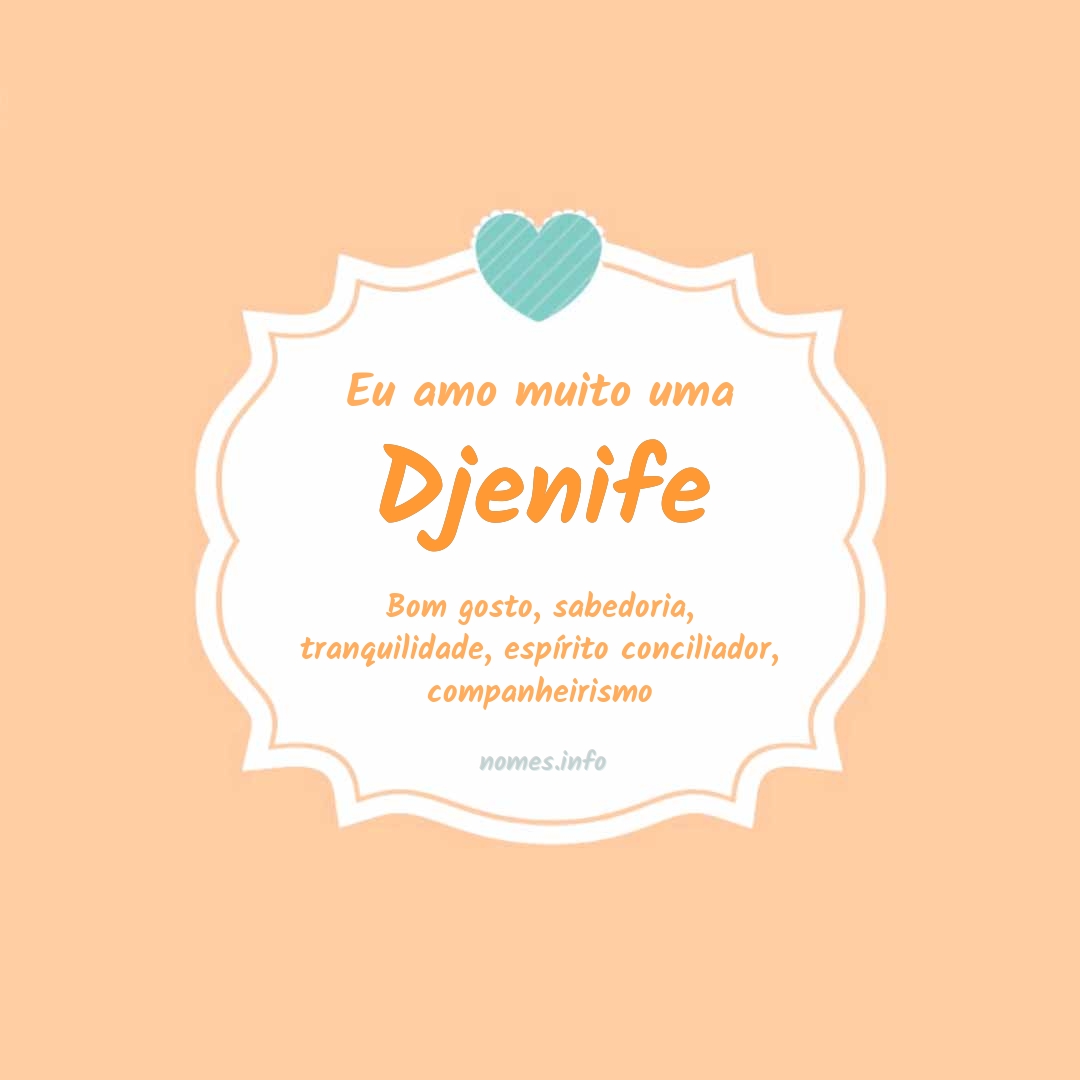 Eu amo muito Djenife