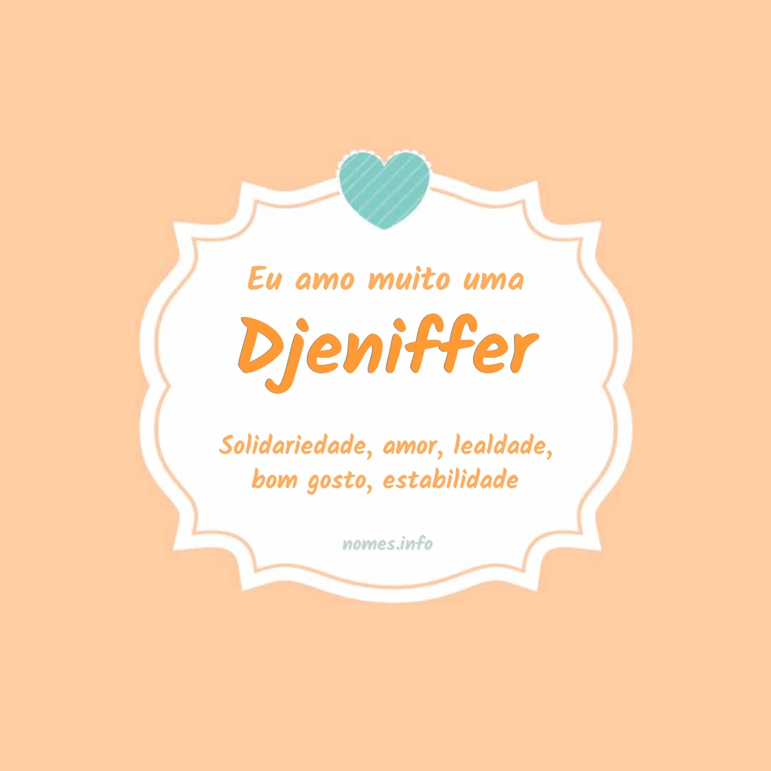 Eu amo muito Djeniffer