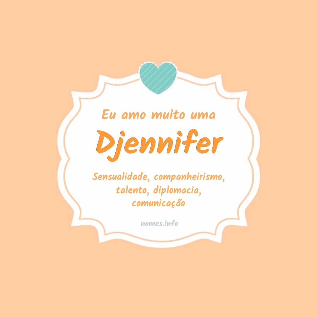 Eu amo muito Djennifer