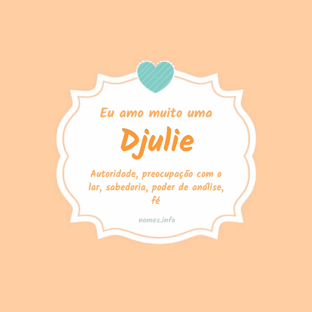 Eu amo muito Djulie