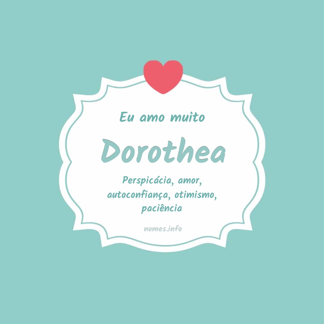 Eu amo muito Dorothea