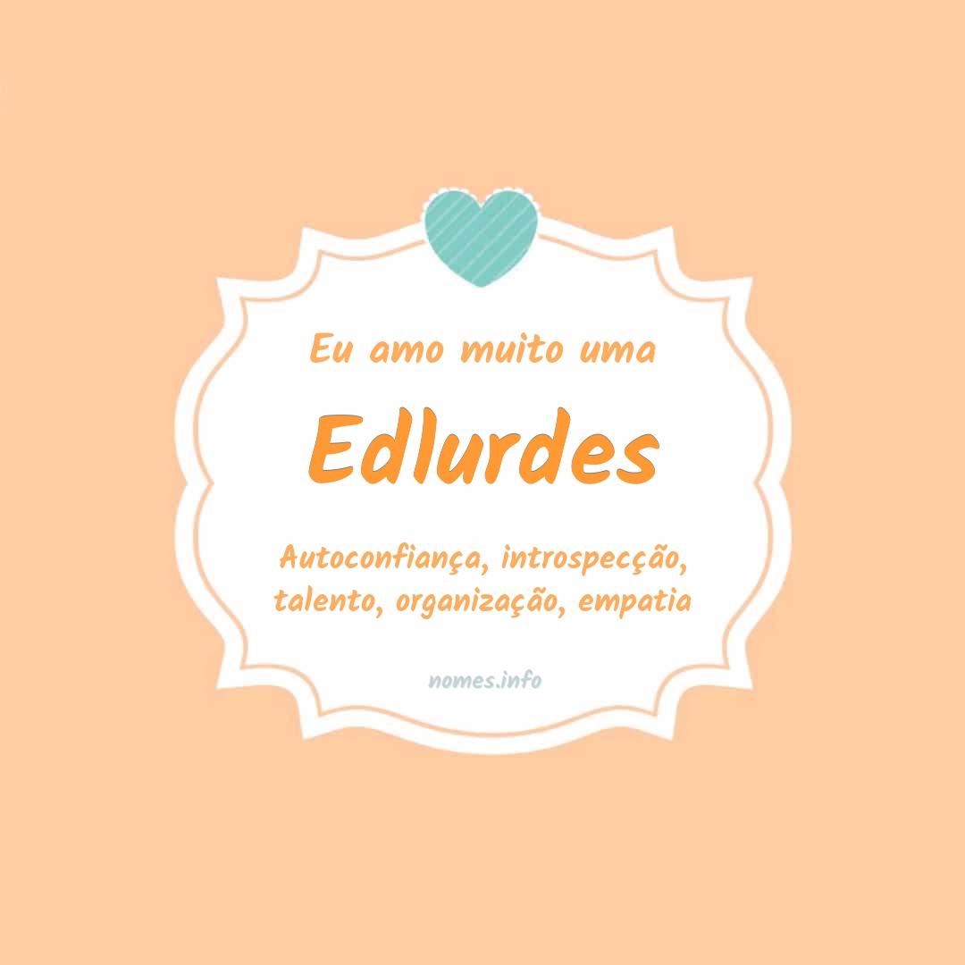 Eu amo muito Edlurdes