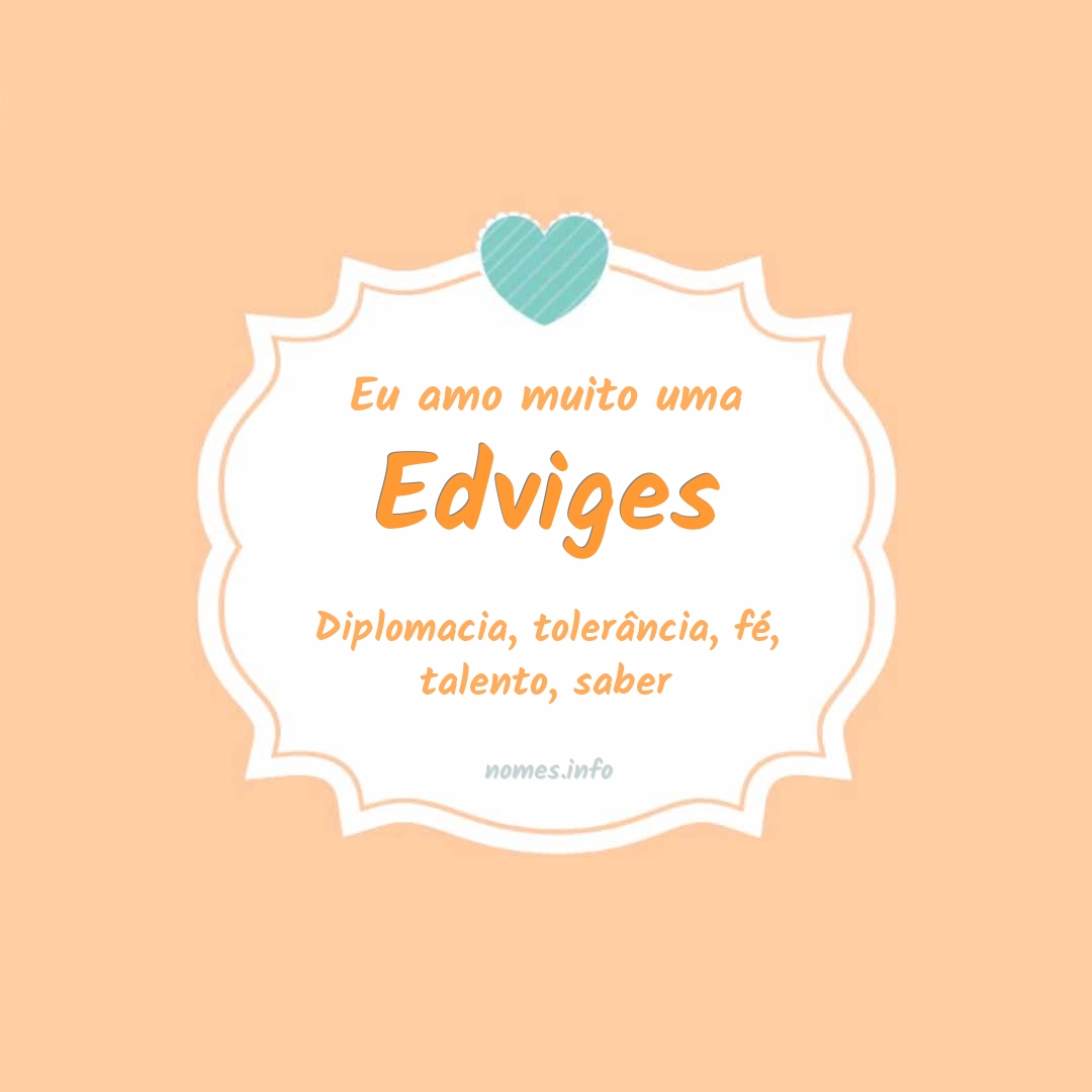 Eu amo muito Edviges