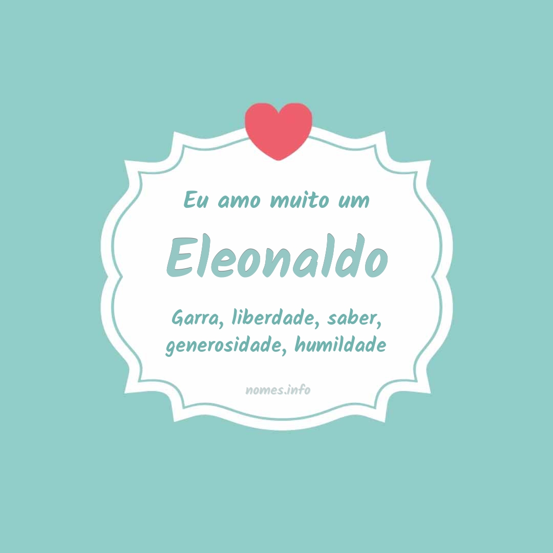 Eu amo muito Eleonaldo