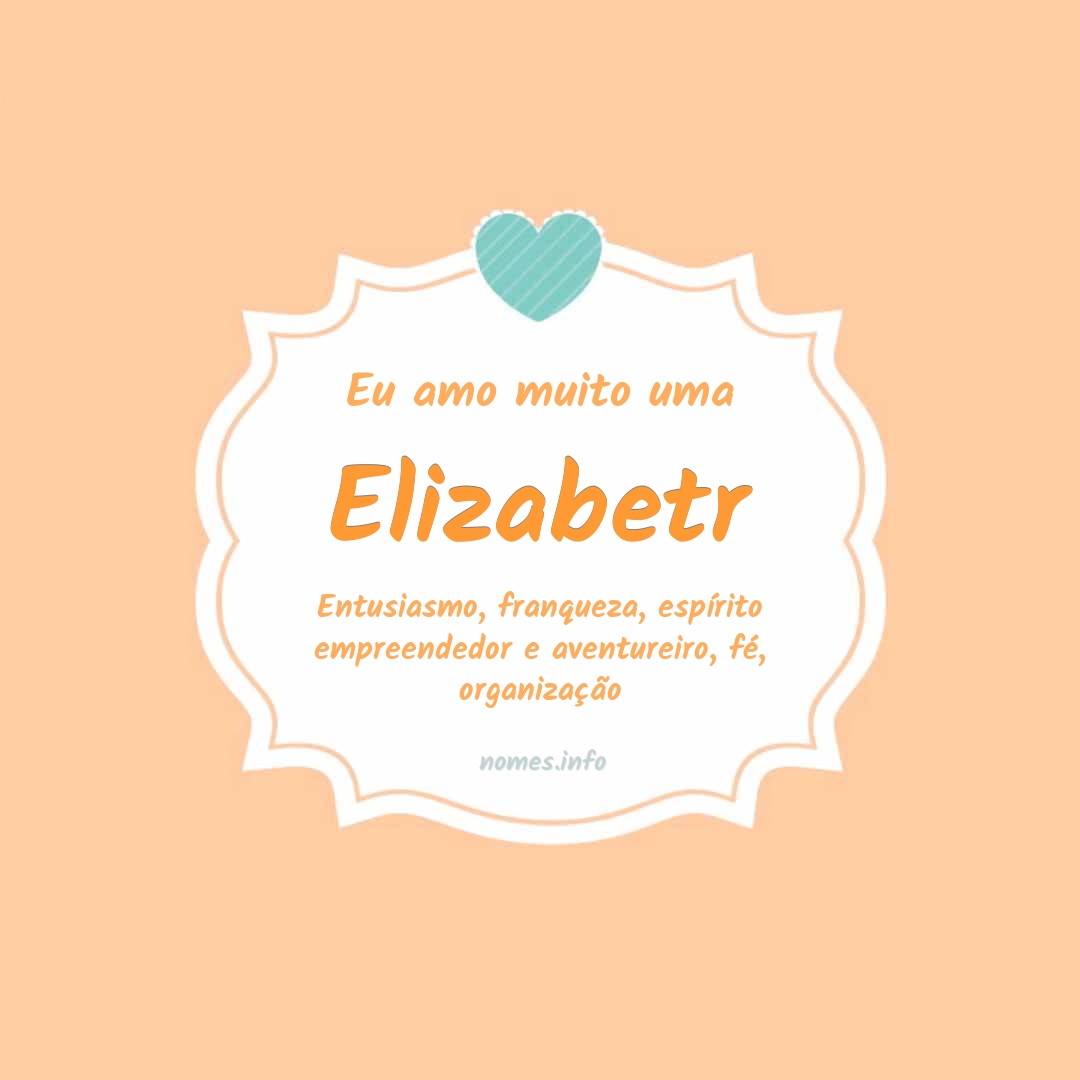 Eu amo muito Elizabetr