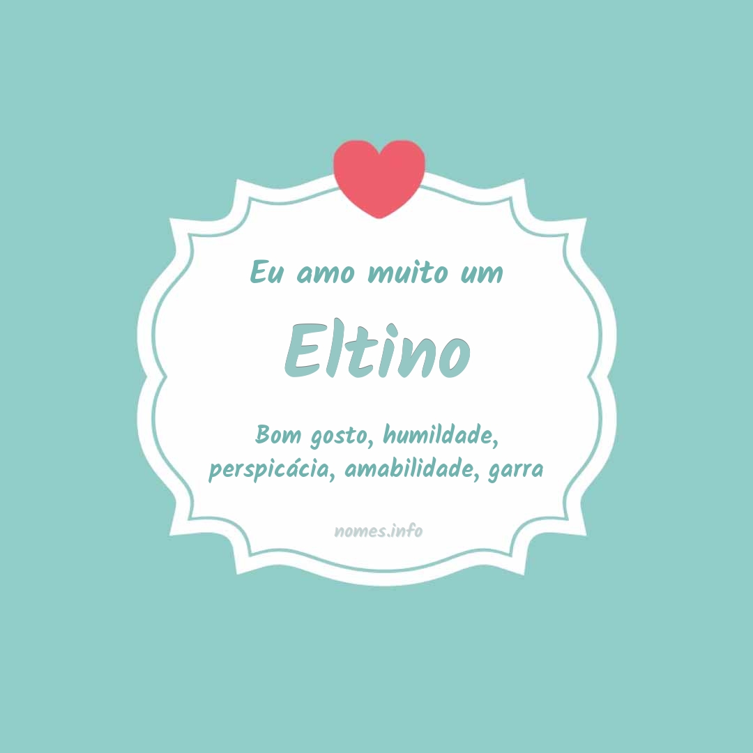 Eu amo muito Eltino