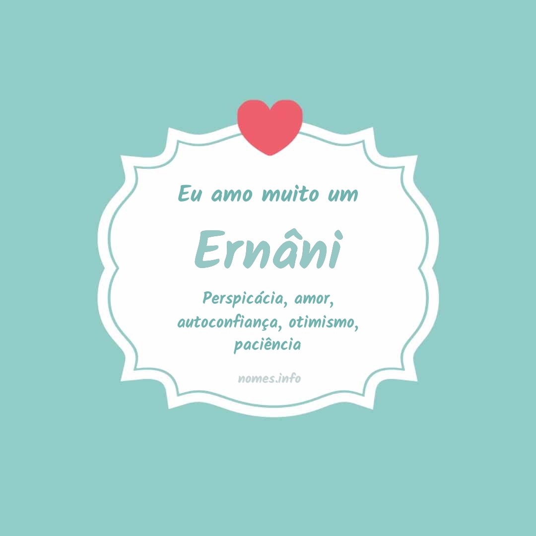 Eu amo muito Ernâni Eu amo muito Ernâni