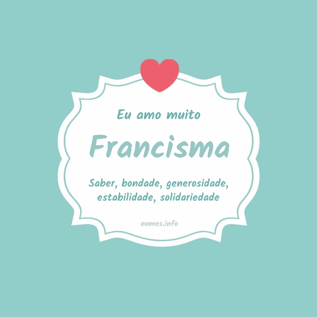 Eu amo muito Francisma