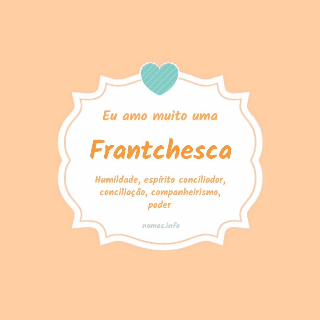 Eu amo muito Frantchesca