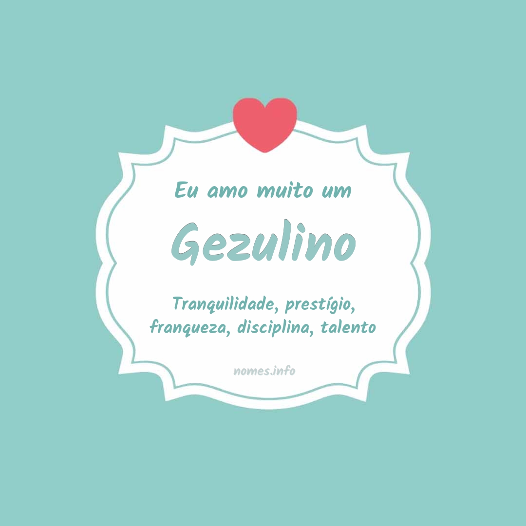 Eu amo muito Gezulino