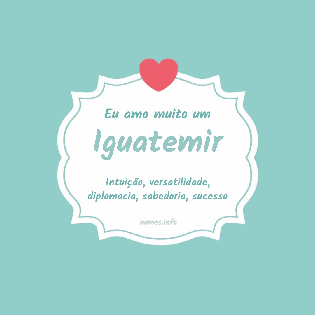 Eu amo muito Iguatemir