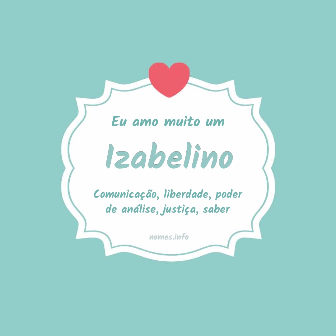 Eu amo muito Izabelino
