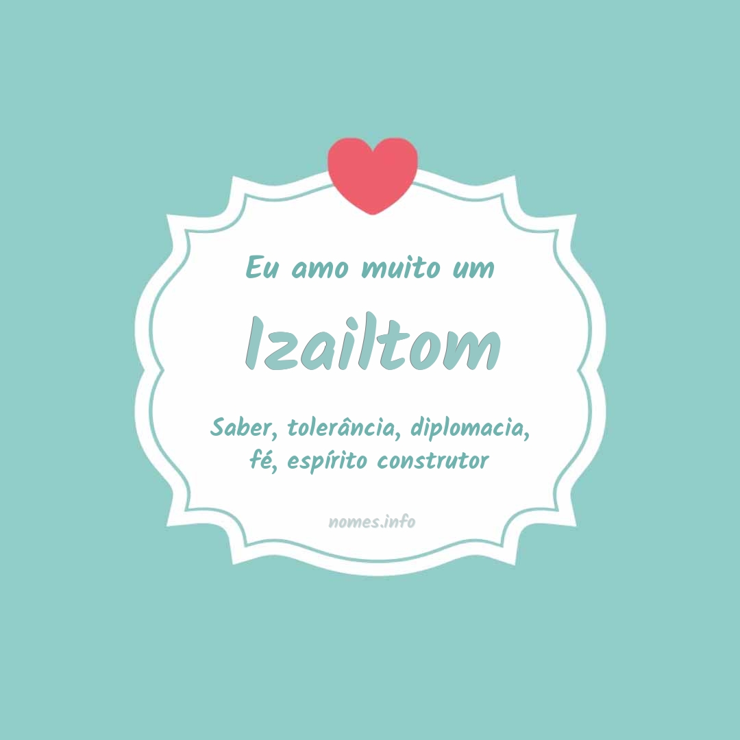 Eu amo muito Izailtom