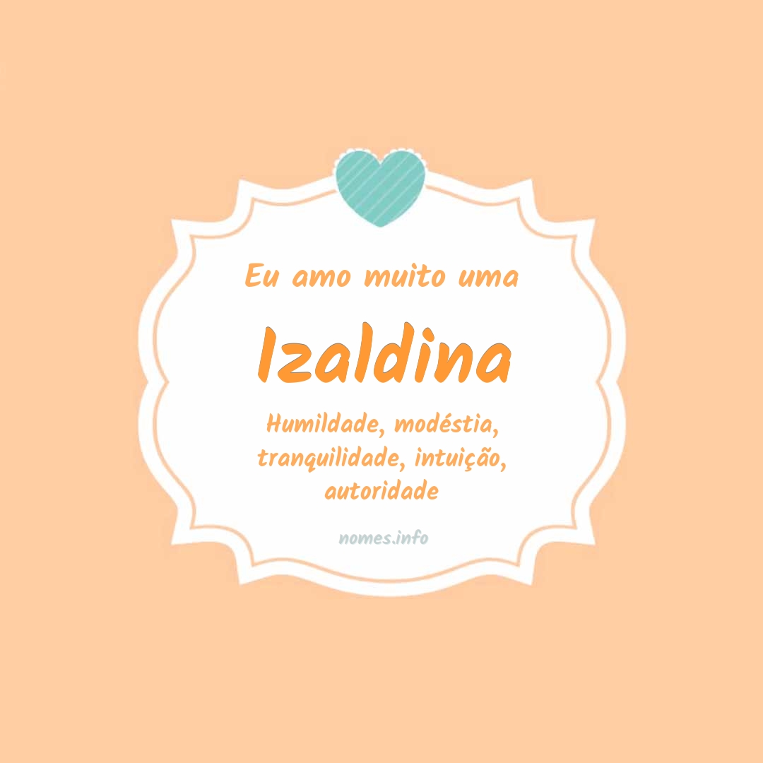 Eu amo muito Izaldina