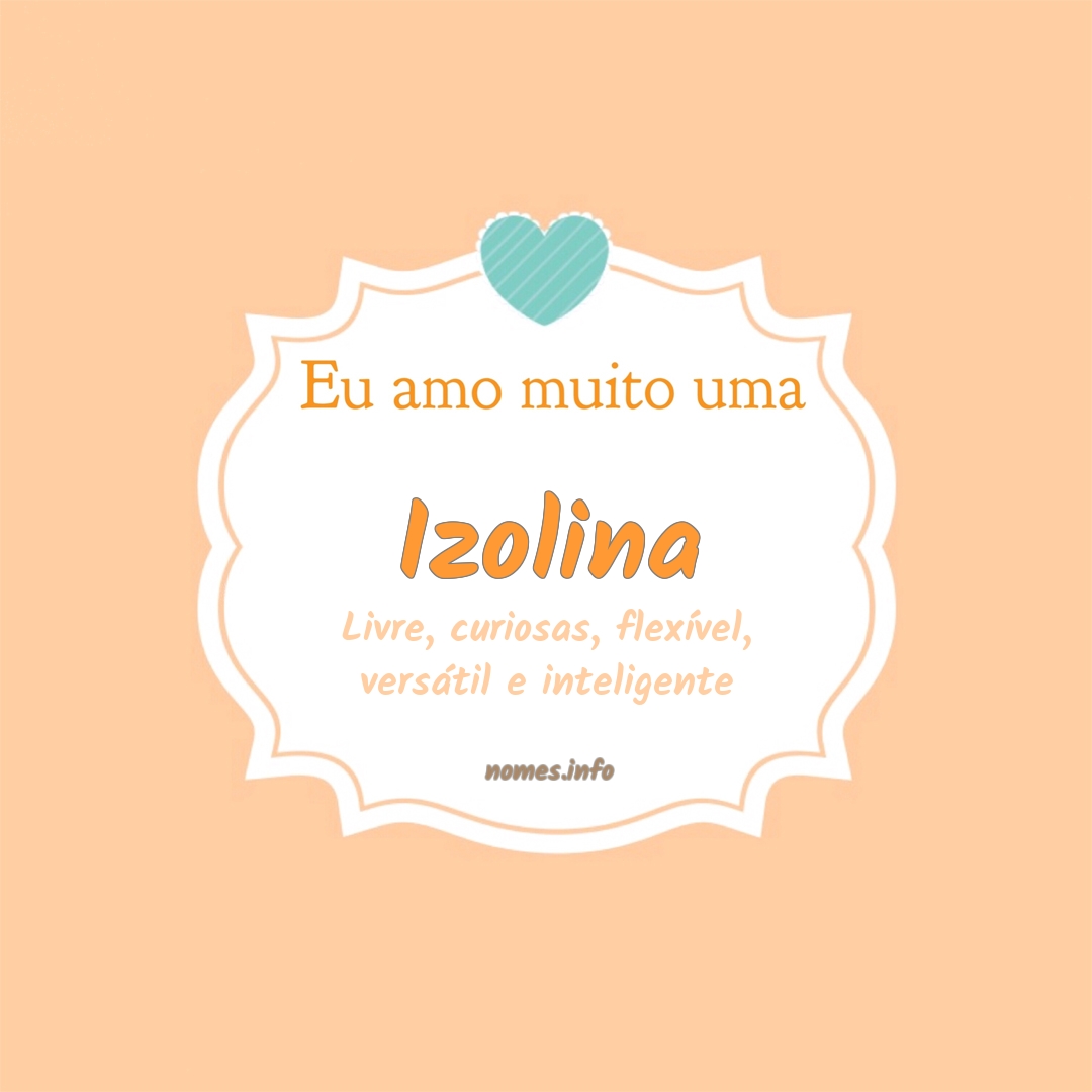 Eu amo muito Izolina