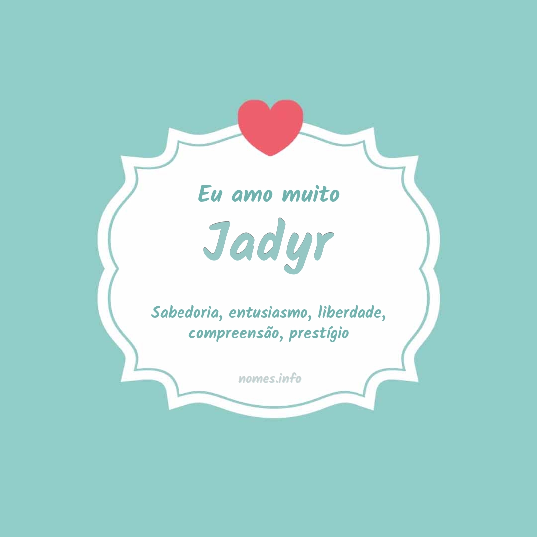 Eu amo muito Jadyr