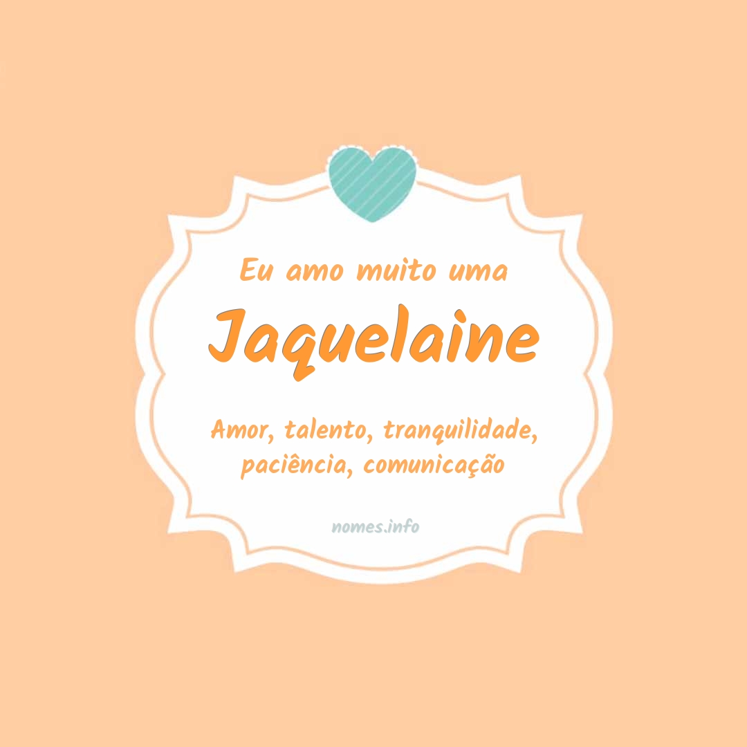 Eu amo muito Jaquelaine
