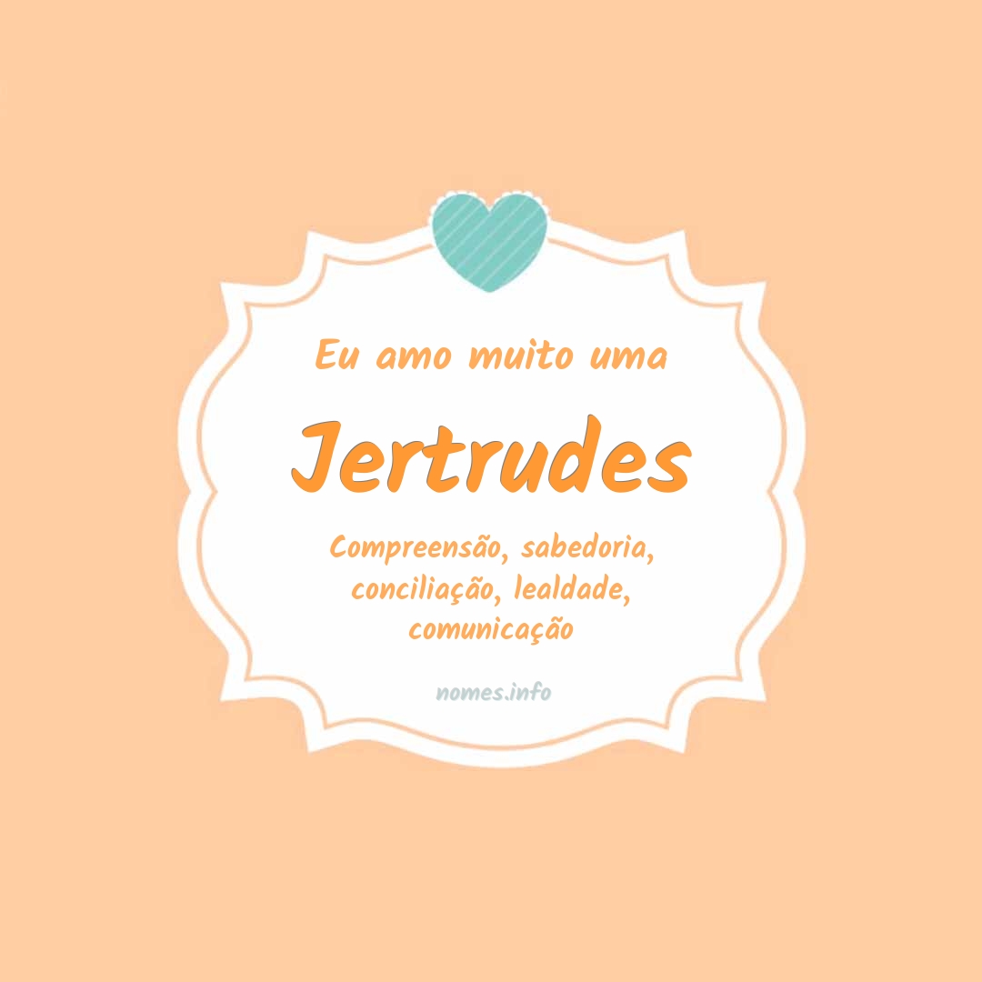 Eu amo muito Jertrudes