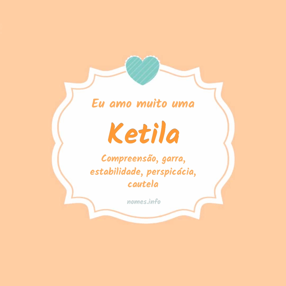 Eu amo muito Ketila