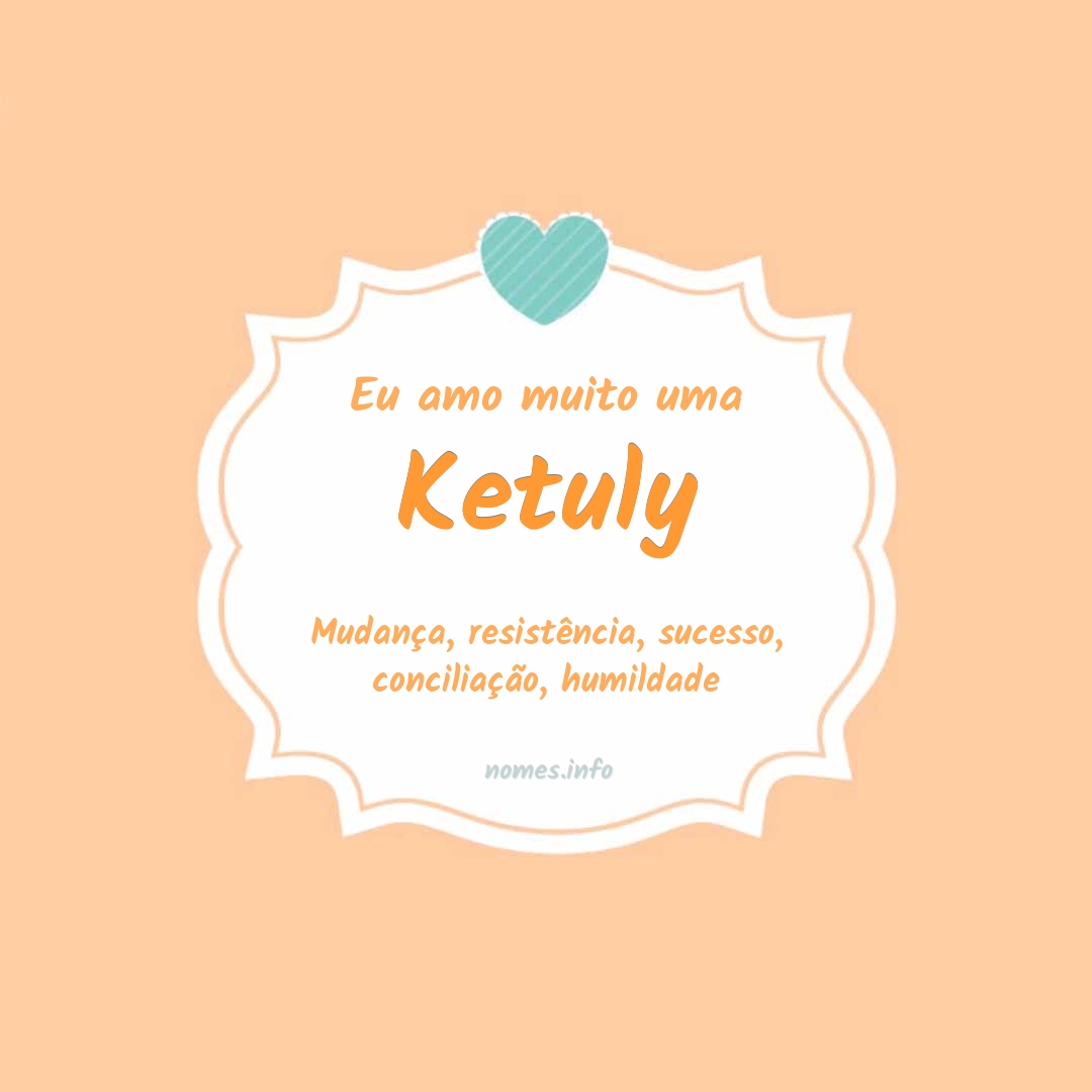 Eu amo muito Ketuly