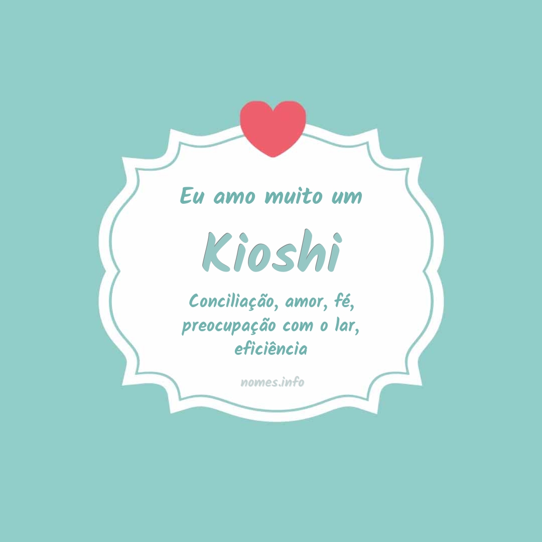 Eu amo muito Kioshi Eu amo muito Kioshi