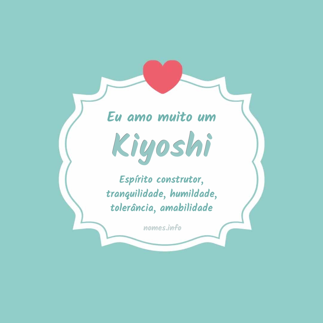Eu amo muito Kiyoshi Eu amo muito Kiyoshi