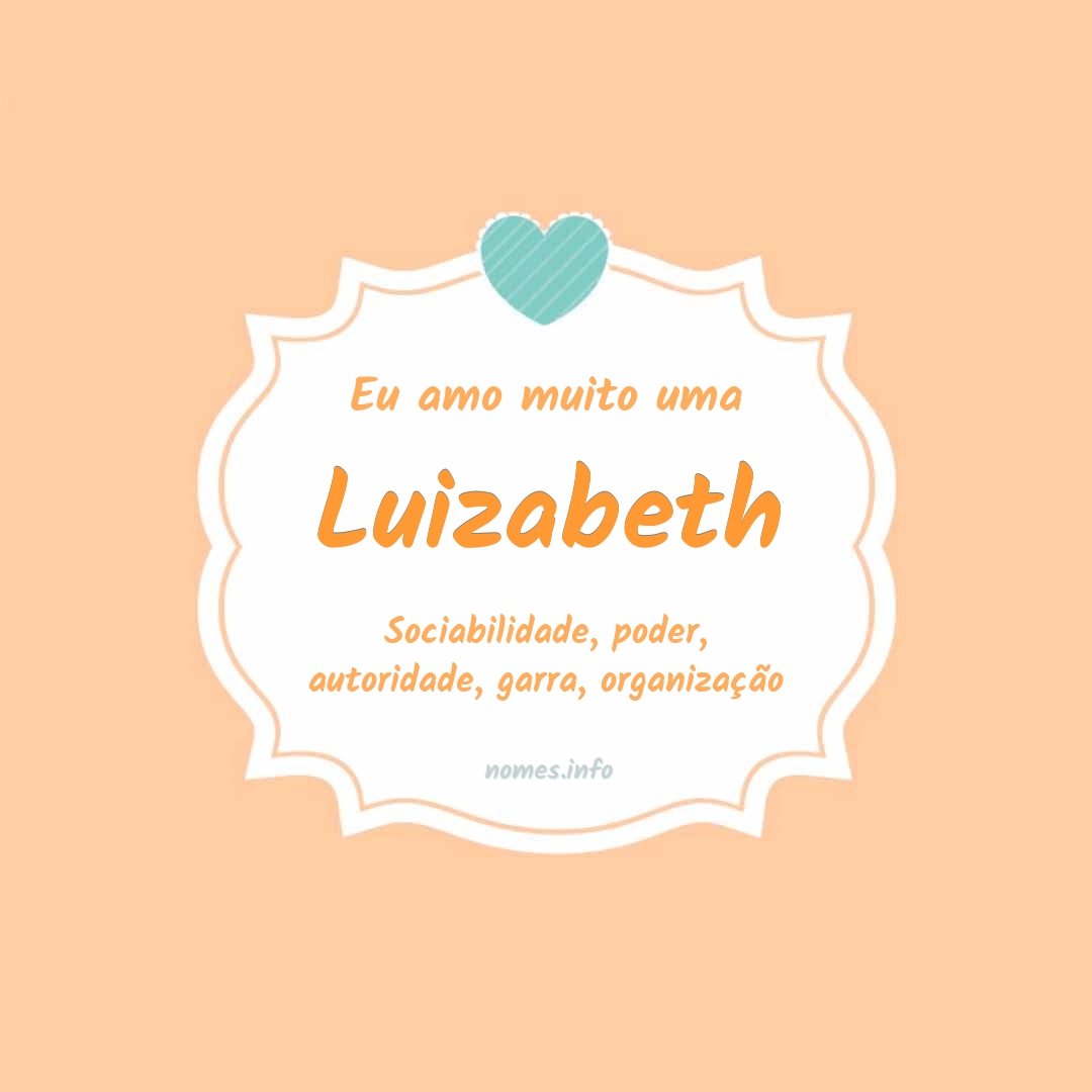 Eu amo muito Luizabeth