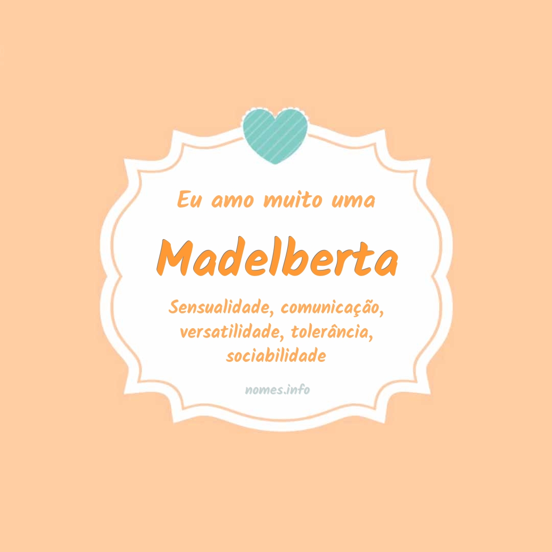 Eu amo muito Madelberta