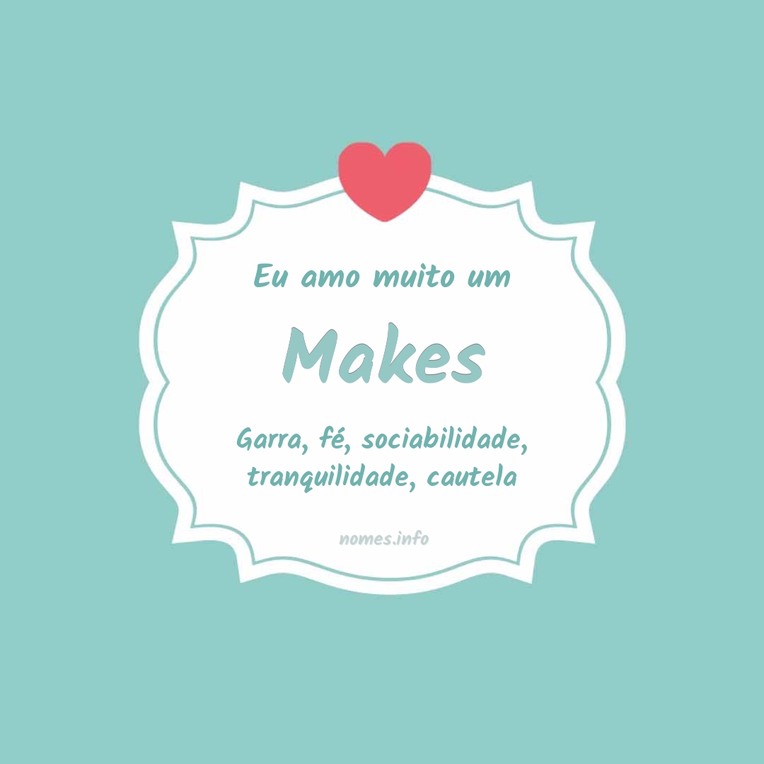 Eu amo muito Makes