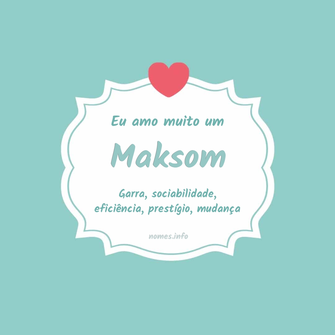 Eu amo muito Maksom