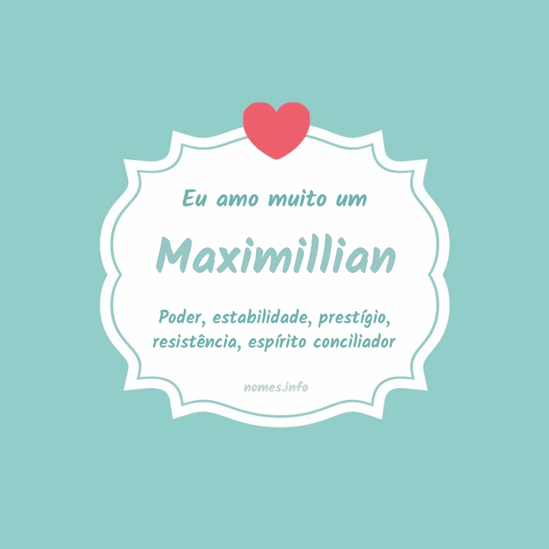 Eu amo muito Maximillian