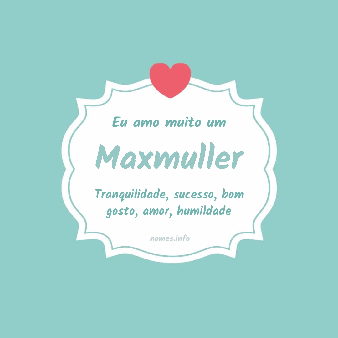 Eu amo muito Maxmuller
