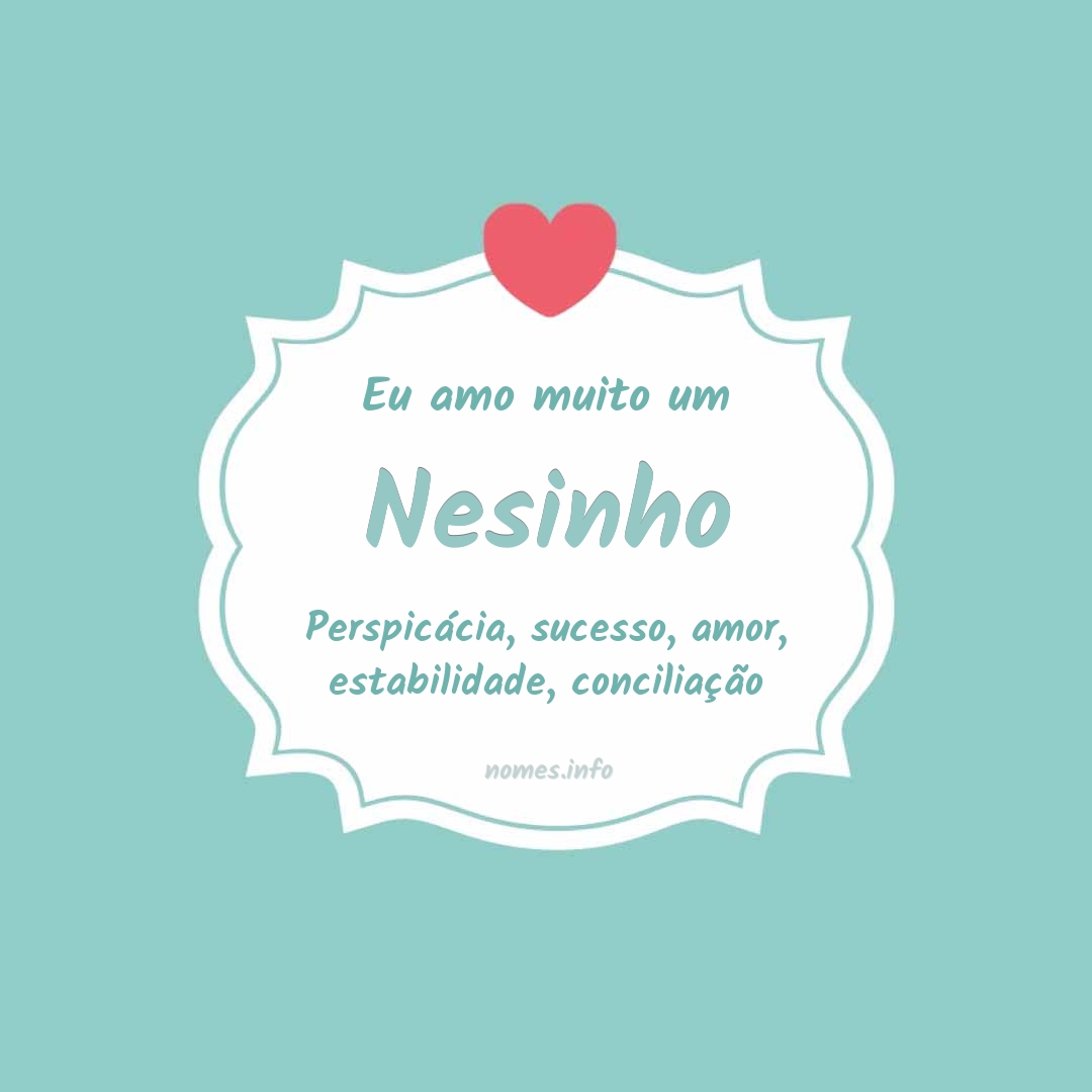 Eu amo muito Nesinho