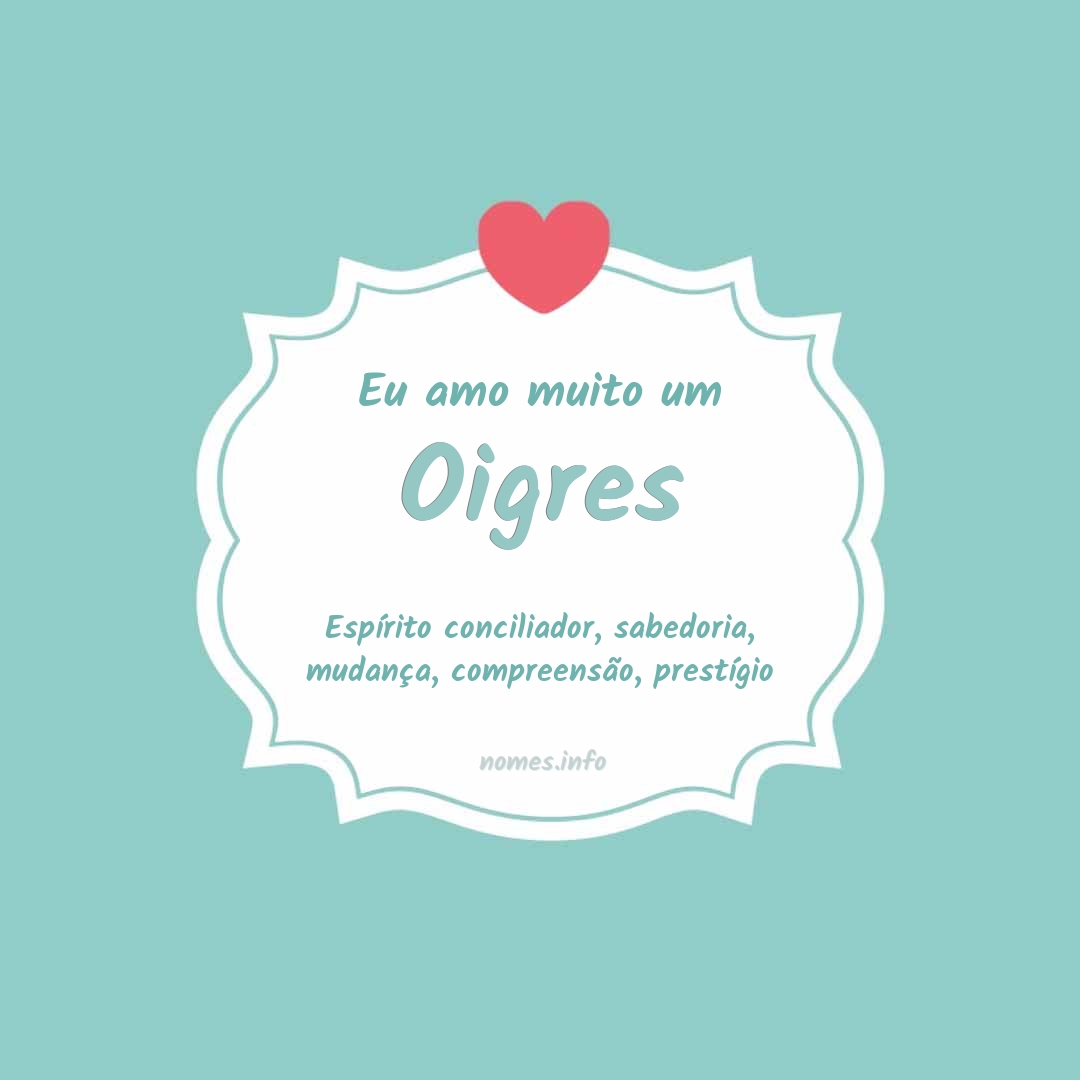 Eu amo muito Oigres