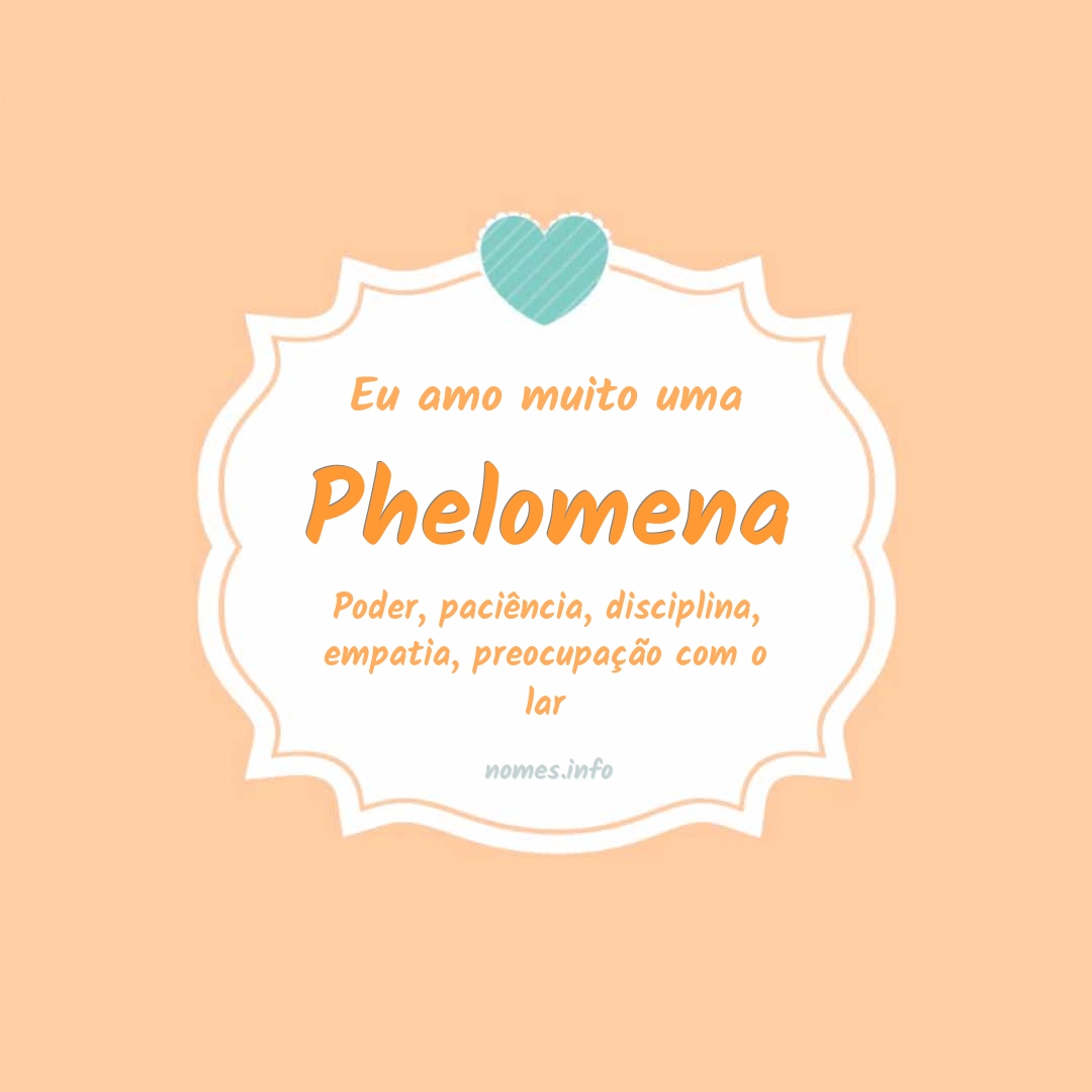 Eu amo muito Phelomena