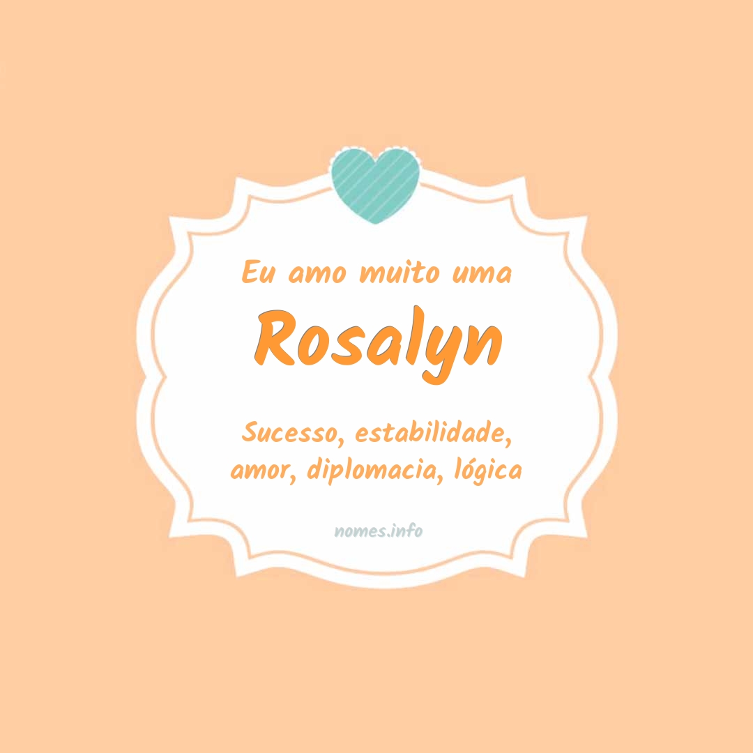 Eu amo muito Rosalyn