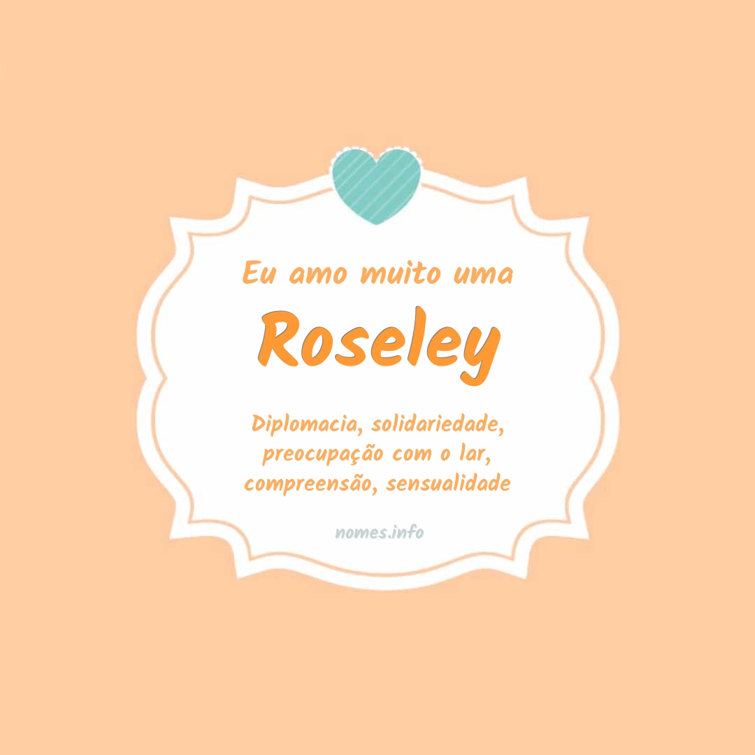 Eu amo muito Roseley