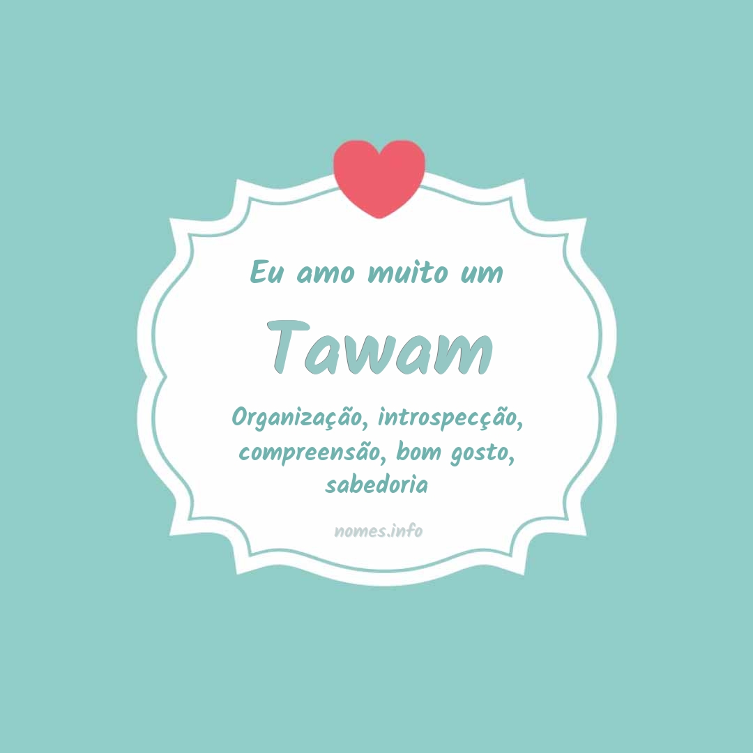 Eu amo muito Tawam