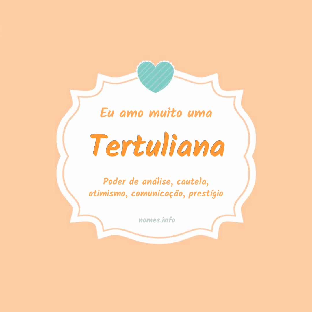Eu amo muito Tertuliana