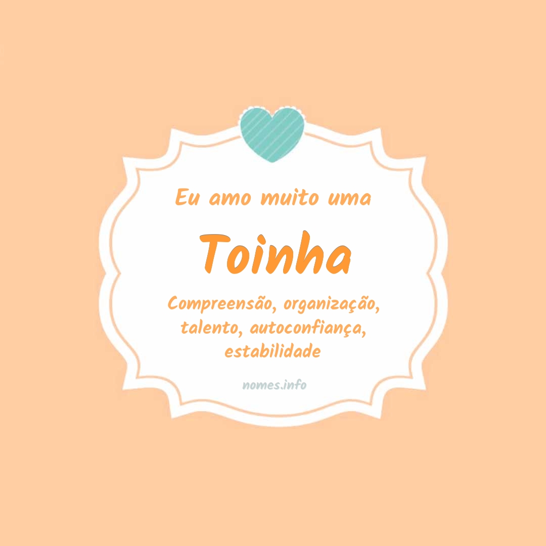 Eu amo muito Toinha