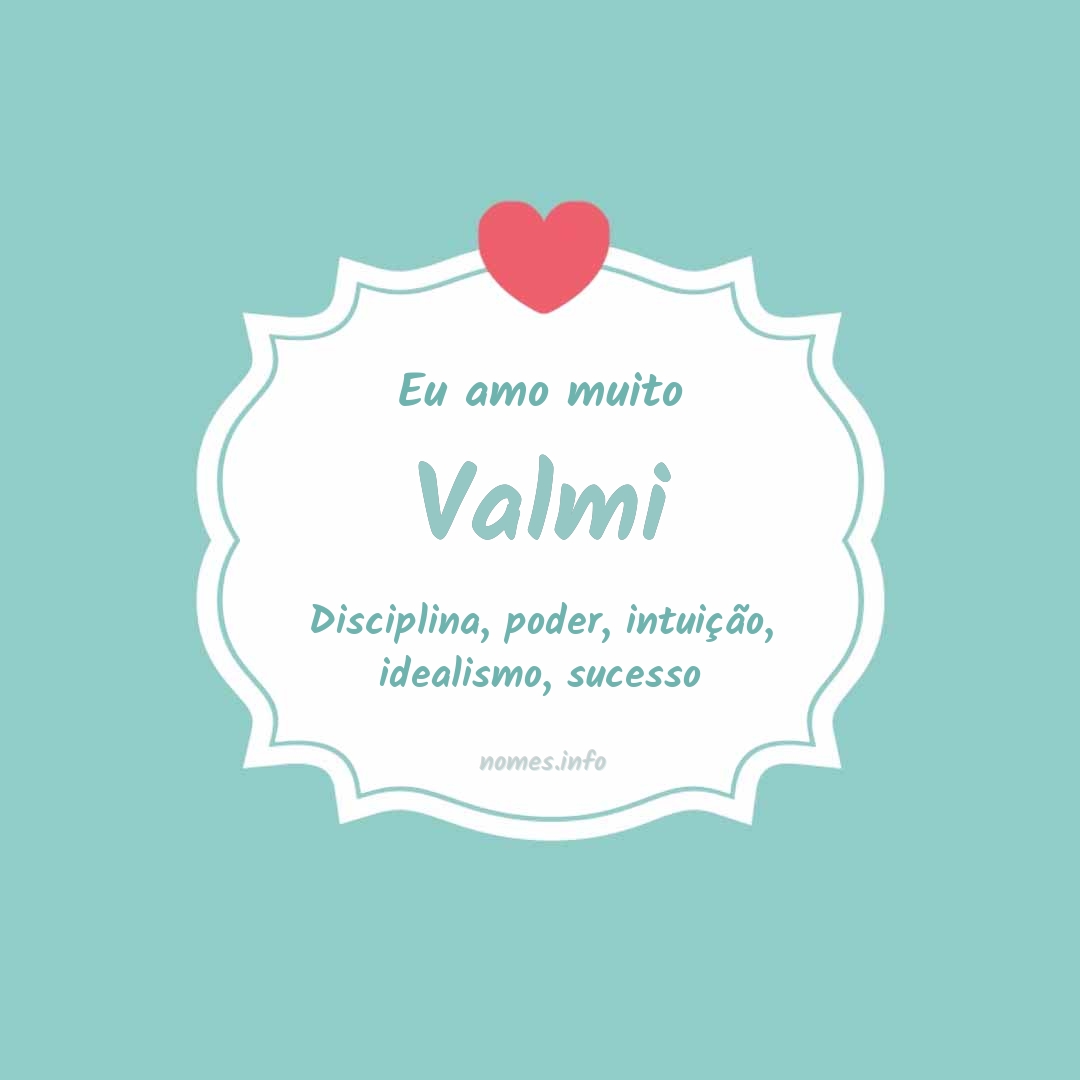 Eu amo muito Valmi