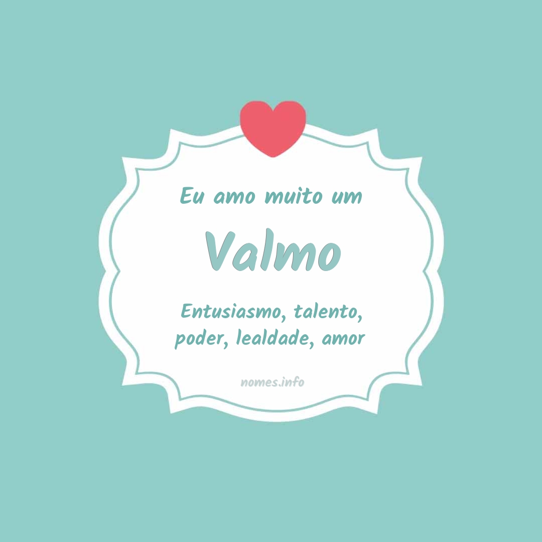 Eu amo muito Valmo