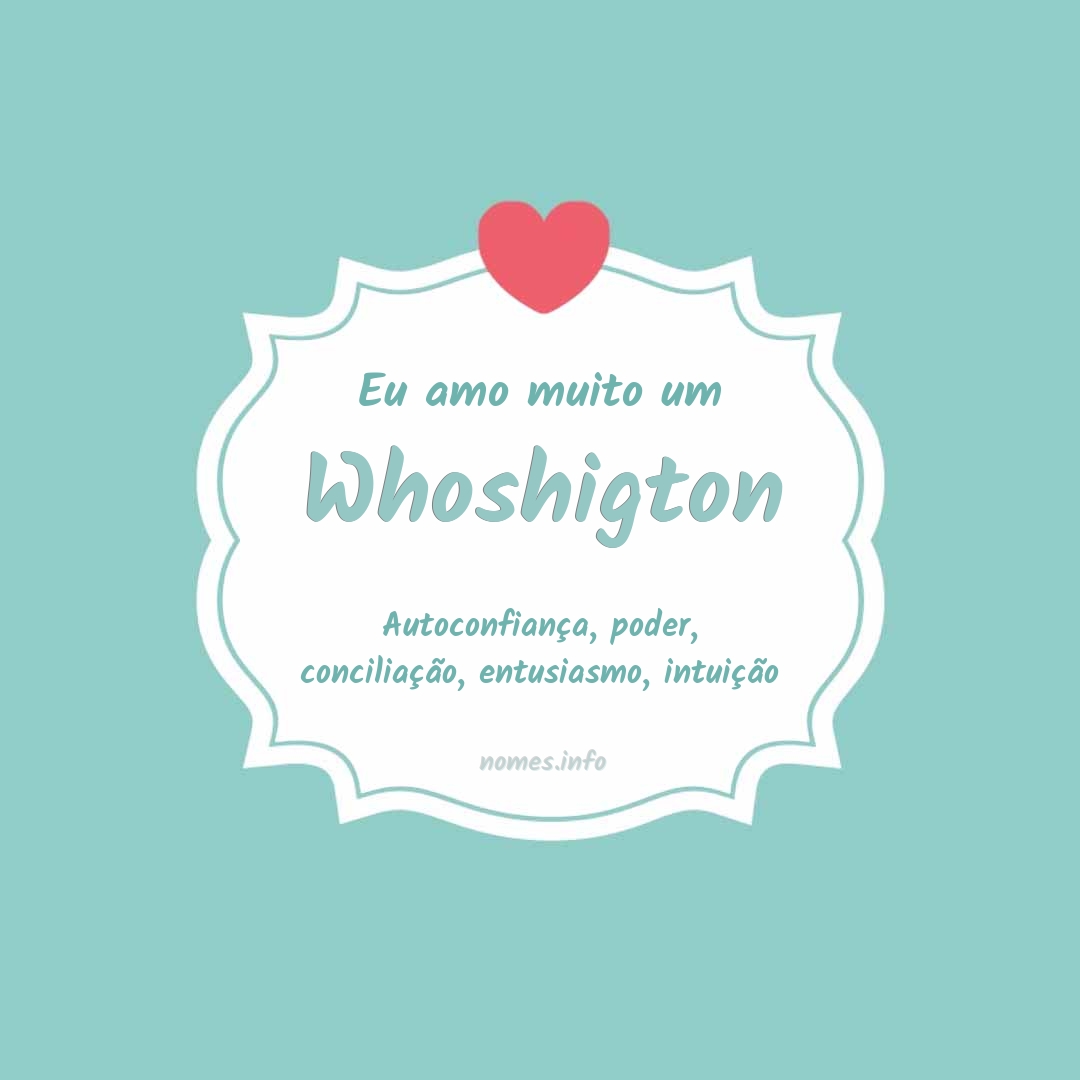 Eu amo muito Whoshigton